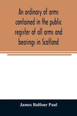 An ordinary of arms contained in the public register of all arms and bearings in Scotland de James Balfour Paul