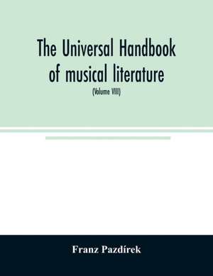 The Universal handbook of musical literature. Practical and complete guide to all musical publications (Volume VIII) de Franz Pazdírek