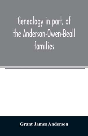 Genealogy in part, of the Anderson-Owen-Beall families de Grant James Anderson