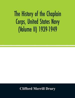 The history of the Chaplain Corps, United States Navy (Volume II) 1939-1949 de Clifford Merrill Drury