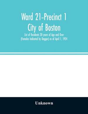 Ward 21-Precinct 1; City of Boston; List of Residents 20 years of Age and Over (Females Indicated by Dagger) as of April 1, 1924 de Unknown