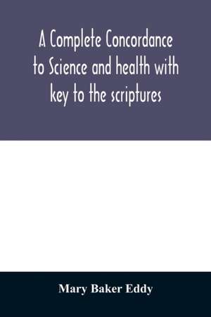 A complete concordance to Science and health with key to the scriptures de Mary Baker Eddy