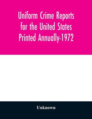 Uniform Crime Reports for the United States Printed Annually-1972 de Unknown