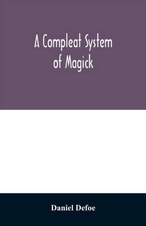 A compleat system of magick; or, The history of the black-art de Daniel Defoe