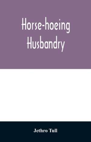 Horse-hoeing husbandry de Jethro Tull