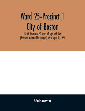 Ward 25-Precinct 1; City of Boston; List of Residents 20 years of Age and Over (Females Indicated by Dagger) as of April 1, 1924 de Unknown