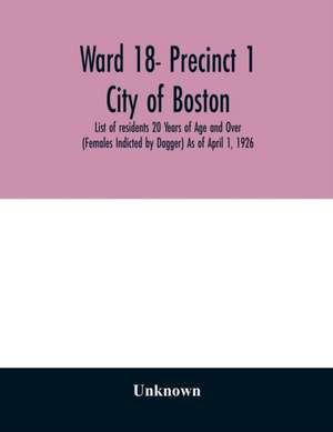 Ward 18- Precinct 1; City of Boston; List of residents 20 Years of Age and Over (Females Indicted by Dagger) As of April 1, 1926 de Unknown