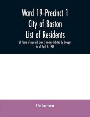 Ward 19-Precinct 1; City of Boston; List of residents; 20 Years of Age and Over (Females Indicted by Dagger) As of April 1, 1931 de Unknown