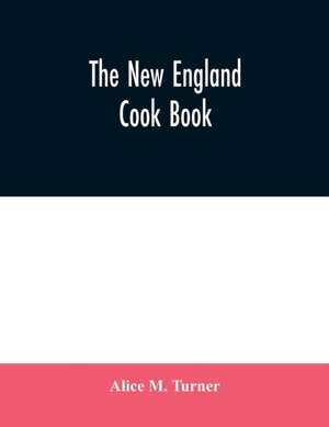 The New England cook book. The latest and best methods for economy and luxury at home, containing nearly a thousand of the best up-to-date receipts for every conceivable need in kitchen and other departments of housekeeping de Alice M. Turner