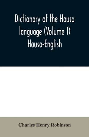 Dictionary of the Hausa language (Volume I) Hausa-English de Charles Henry Robinson