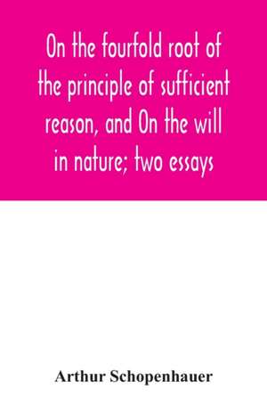 On the fourfold root of the principle of sufficient reason, and On the will in nature; two essays de Arthur Schopenhauer