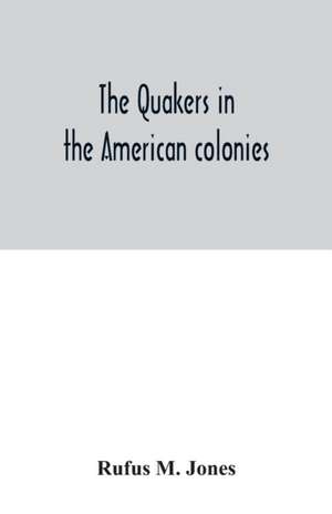 The Quakers in the American colonies de Rufus M. Jones