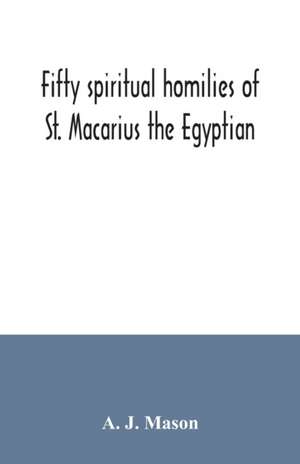 Fifty spiritual homilies of St. Macarius the Egyptian de A. J. Mason