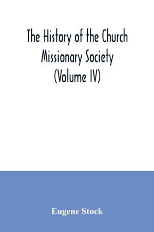 The history of the Church missionary society (Volume IV) de Eugene Stock