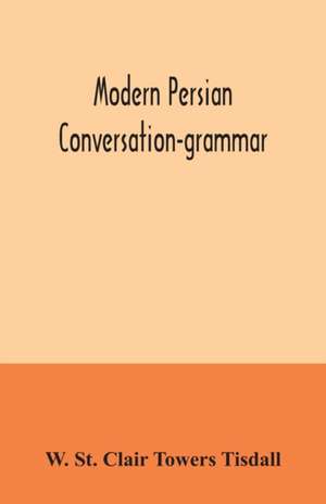 Modern Persian conversation-grammar de W. St. Clair Towers Tisdall