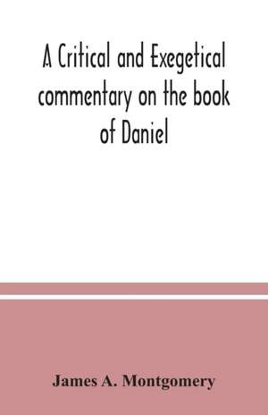 A critical and exegetical commentary on the book of Daniel de James A. Montgomery