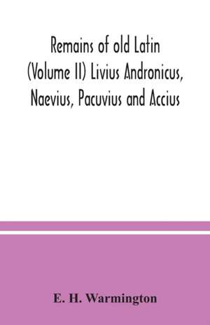 Remains of old Latin (Volume II) Livius Andronicus, Naevius, Pacuvius and Accius de E. H. Warmington