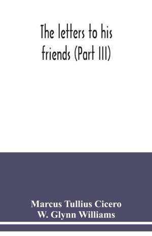 The letters to his friends (Part III) de Marcus Tullius Cicero