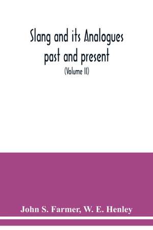 Slang and its analogues past and present. A dictionary, historical and comparative of the heterodox speech of all classes of society for more than three hundred years. With synonyms in English, French, German, Italian, etc (Volume II) de John S. Farmer