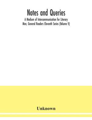 Notes and queries; A Medium of Intercommunication for Literary Men, General Readers Eleventh Series (Volume V) de Unknown