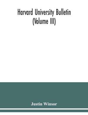 Harvard University Bulletin (Volume III) de Justin Winsor