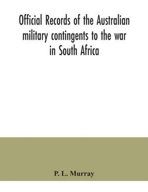 Official records of the Australian military contingents to the war in South Africa de P. L. Murray