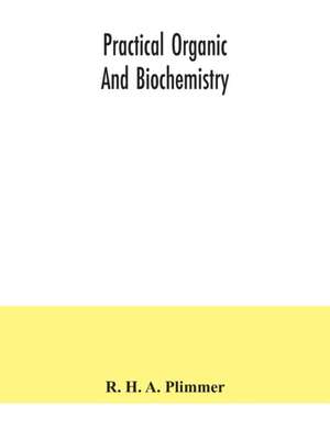 Practical organic and biochemistry de R. H. A. Plimmer