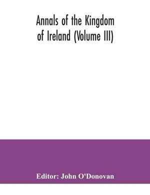 Annals of the kingdom of Ireland (Volume III) de John O'Donovan