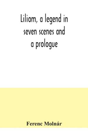 Liliom, a legend in seven scenes and a prologue de Ferenc Molnár