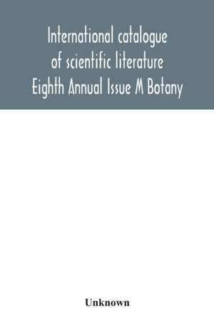 International catalogue of scientific literature; Eighth Annual Issue M Botany de Unknown