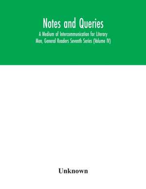 Notes and queries; A Medium of Intercommunication for Literary Men, General Readers Seventh Series (Volume IV) de Unknown