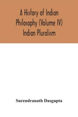 A history of Indian philosophy (Volume IV) Indian Pluralism de Surendranath Dasgupta