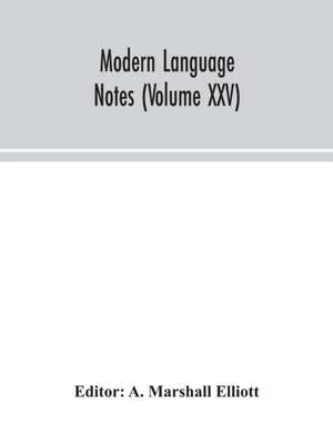 Modern language notes (Volume XXV) de A. Marshall Elliott