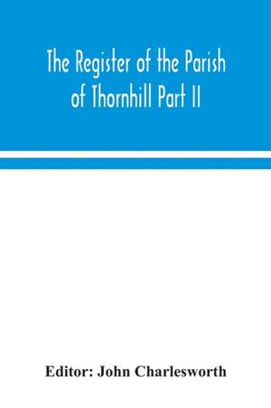 The Register of the Parish of Thornhill Part II de John Charlesworth