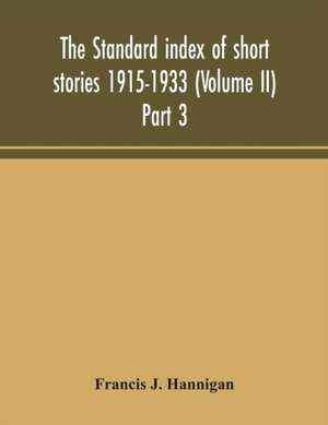 The standard index of short stories 1915-1933 (Volume II) Part 3 de Francis J. Hannigan