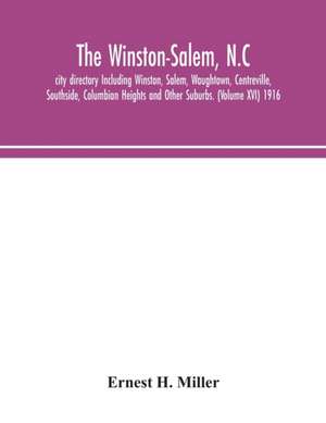 The Winston-Salem, N.C. city directory Including Winston, Salem, Waughtown, Centreville, Southside, Columbian Heights and Other Suburbs. (Volume XVI) 1916 de Ernest H. Miller