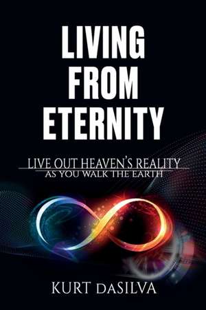 Living From Eternity de Kurt Dasilva