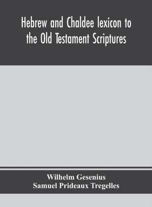 Hebrew and Chaldee lexicon to the Old Testament Scriptures; translated, with additions, and corrections from the author's Thesaurus and other works de Wilhelm Gesenius