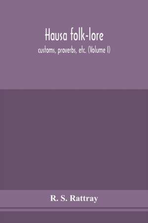 Hausa folk-lore, customs, proverbs, etc. (Volume I) de R. S. Rattray