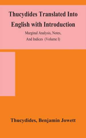 Thucydides Translated Into English with Introduction, Marginal Analysis, Notes, And Indices (Volume I) de Thucydides