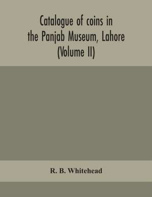 Catalogue of coins in the Panjab Museum, Lahore (Volume II) Coins of the Mughal Emperors de R. B. Whitehead