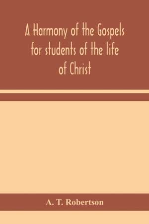 A harmony of the Gospels for students of the life of Christ de A. T. Robertson