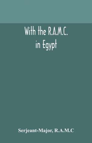 With the R.A.M.C. in Egypt de Serjeant-Major R. A. M. C