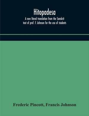 Hitopadesa; a new literal translation from the Sanskrit text of prof. F. Johnson for the use of students de Frederic Pincott