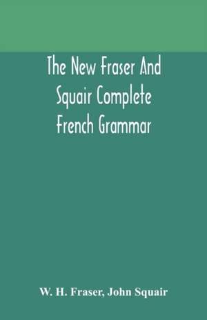 The new Fraser and Squair complete French grammar de W. H. Fraser