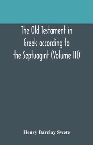 The Old Testament in Greek according to the Septuagint (Volume III) de Henry Barclay Swete