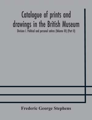 Catalogue of prints and drawings in the British Museum de Frederic George Stephens