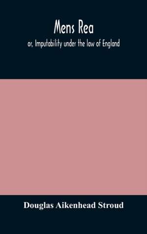 Mens rea; or, Imputability under the law of England de Douglas Aikenhead Stroud