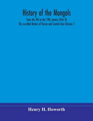 History of the Mongols, from the 9th to the 19th century (Part II) The so-called Tartars of Russia and Central Asia Division 1 de Henry H. Howorth