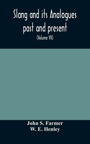 Slang and its analogues past and present. A dictionary, historical and comparative of the heterodox speech of all classes of society for more than three hundred years. With synonyms in English, French, German, Italian, etc (Volume VII) de John S. Farmer